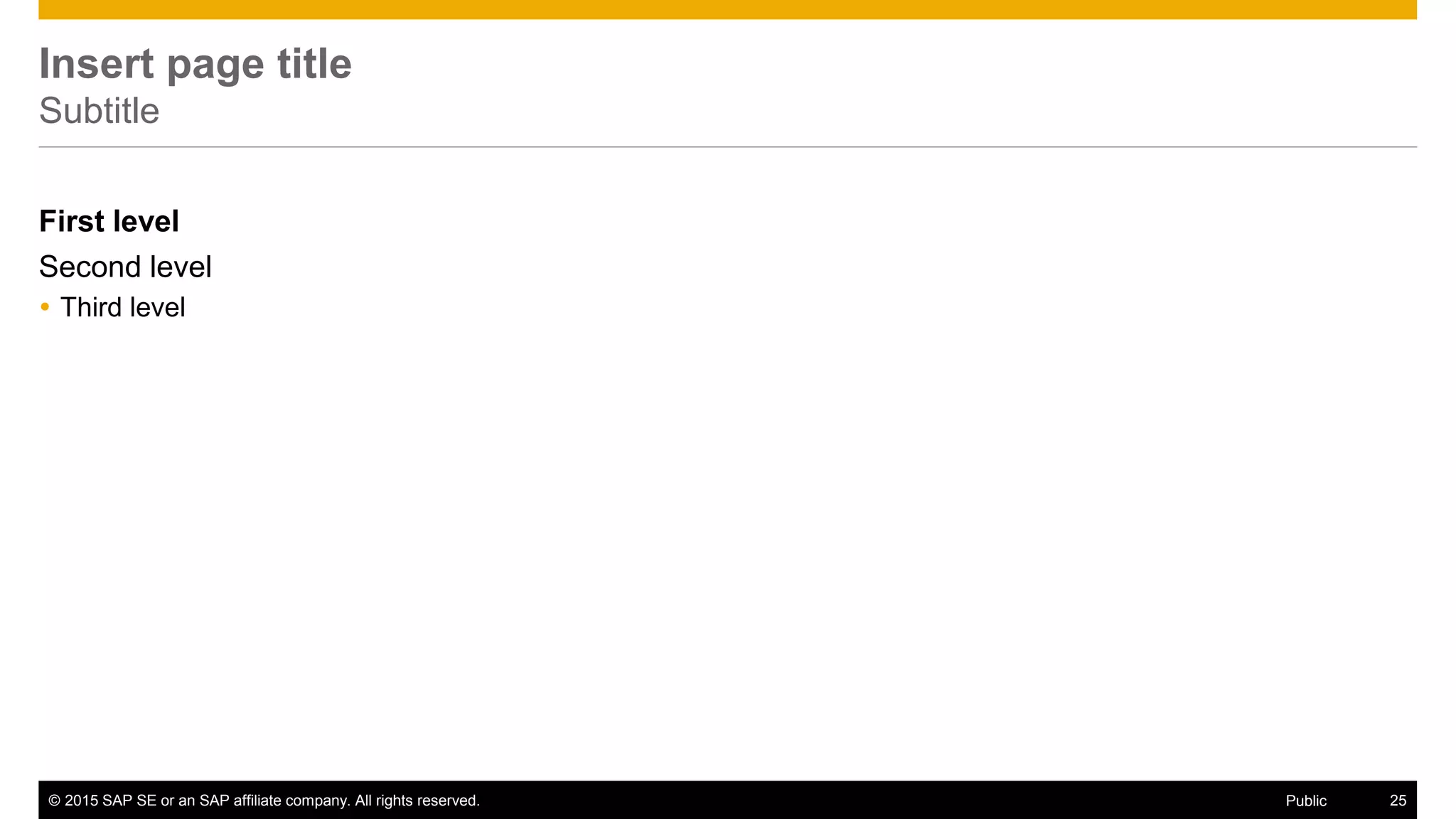© 2015 SAP SE or an SAP affiliate company. All rights reserved. 25Public
Insert page title
Subtitle
First level
Second level
 Third level
 