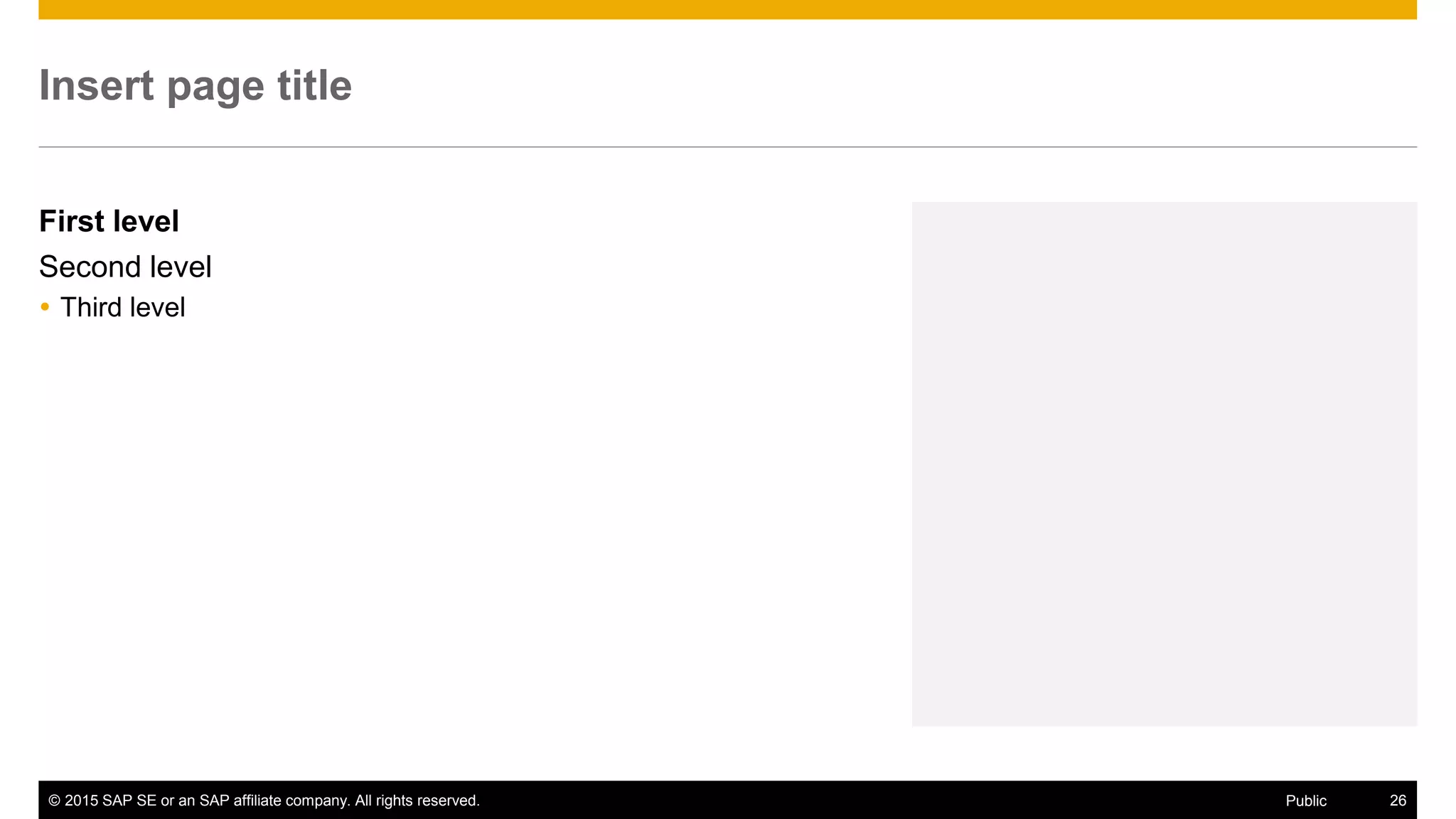 © 2015 SAP SE or an SAP affiliate company. All rights reserved. 26Public
Insert page title
First level
Second level
 Third level
 