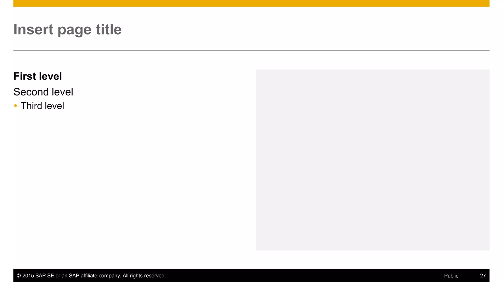 © 2015 SAP SE or an SAP affiliate company. All rights reserved. 27Public
Insert page title
First level
Second level
 Third level
 