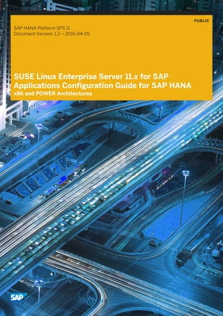 PUBLIC
SAP HANA Platform SPS 11
Document Version: 1.2 – 2016-04-05
SUSE Linux Enterprise Server 11.x for SAP
Applications Configuration Guide for SAP HANA
x86 and POWER Architectures
 