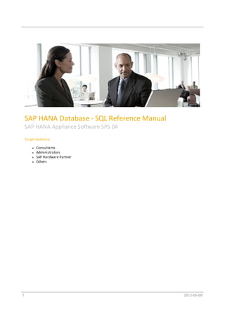 SAP HANA Database - SQL Reference Manual
    SAP HANA Appliance Software SPS 04
    Target Audience

          Consultants
          Administrators
          SAP Hardware Partner
          Others




1                                              2012-05-09
 