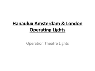 Hanaulux Amsterdam & London
Operating Lights
Operation Theatre Lights
 