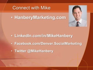 Connect with Mike HanberyMarketing.com LinkedIn.com/in/MikeHanbery Facebook.com/Denver.SocialMarketing Twitter @MikeHanbery 
