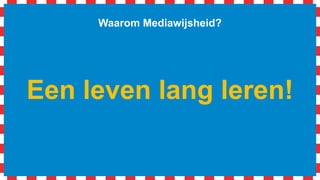 Waarom Mediawijsheid?
“It is not the strongest of the species
that survives, nor the most intelligent
that survives. It is the one that is
most adaptable to change.”
 