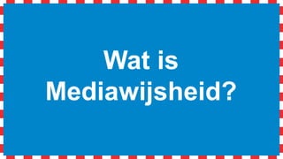 Wat is
Mediawijsheid?
 