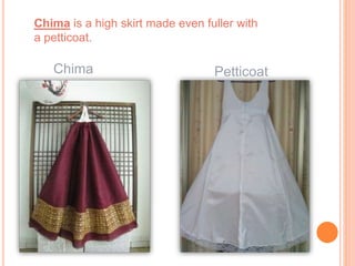 Chima is a high skirt made even fuller with
a petticoat.
Chima Petticoat
 