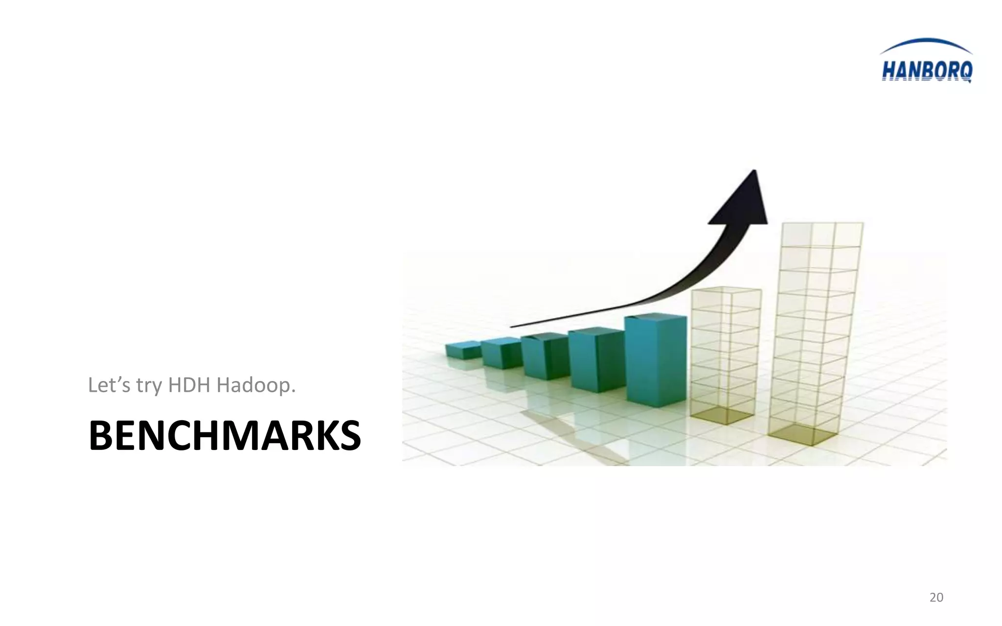 Let’s try HDH Hadoop.

BENCHMARKS


                        20
 