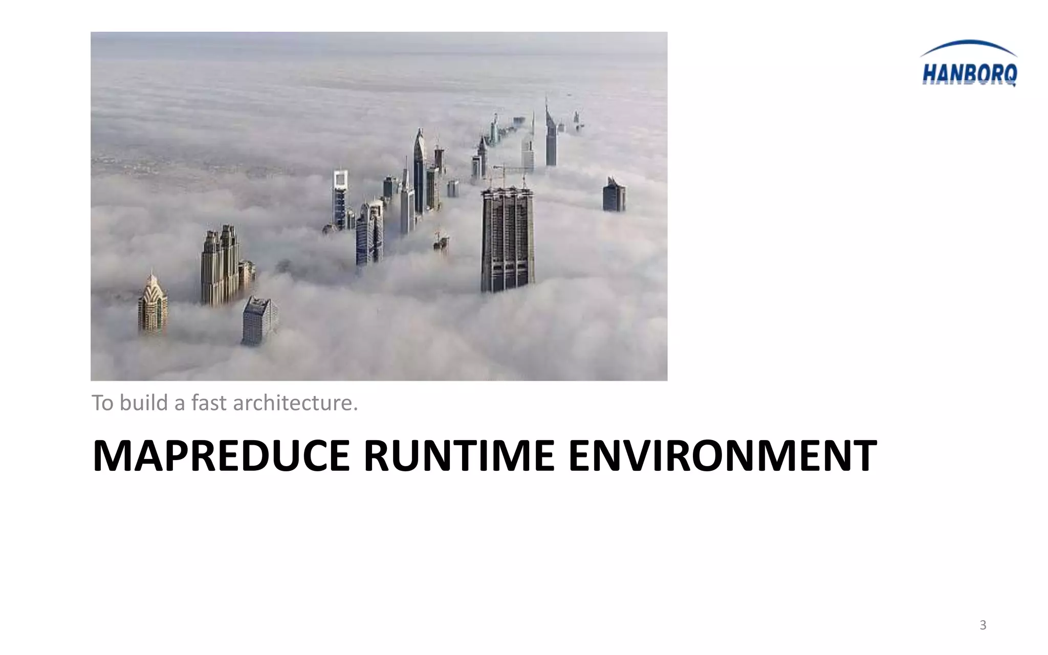 To build a fast architecture.

MAPREDUCE RUNTIME ENVIRONMENT


                                3
 