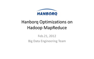 Hanborq Optimizations on
  Hadoop MapReduce
          Feb.21, 2012
   Big Data Engineering Team
 
