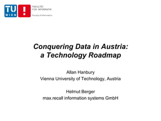 Conquering Data in Austria:
a Technology Roadmap
Allan Hanbury
Vienna University of Technology, Austria
Helmut Berger
max.recall information systems GmbH
 