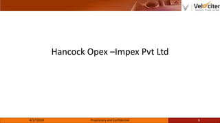 Hancock Opex –Impex Pvt Ltd
4/17/2014 Proprietary and Confidential 1
 