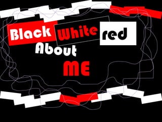 White Black red About ME 