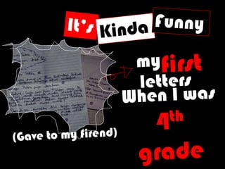 FunnyIt’sKindafirstmylettersWhen I was 4th grade(Gave to my firend)
