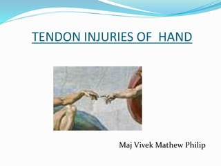 TENDON INJURIES OF HAND
Maj Vivek Mathew Philip
 
