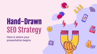 Hand-Drawn
SEO Strategy
Here is where your
presentation begins
 