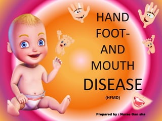 HAND
FOOT-
AND
MOUTH
DISEASE(HFMD)
Prepared by : Nurse Gan sha
 