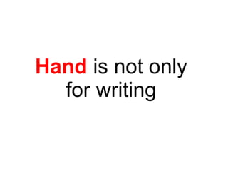 Hand  is not only  for writing  
