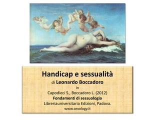 Handicap e sessualità
di Leonardo Boccadoro
in
Capodieci S., Boccadoro L. (2012)
Fondamenti di sessuologia
Libreriauniversitaria Edizioni, Padova.
www.sexology.it
 