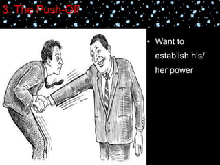 3. The Push-Off
• Want to
establish his/
her power
 
