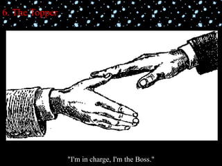 6. The Topper
"I'm in charge, I'm the Boss."
 