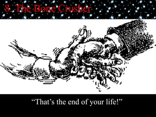 8. The Bone Crusher
“That’s the end of your life!”
 