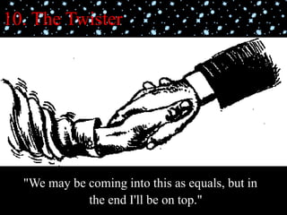10. The Twister
"We may be coming into this as equals, but in
the end I'll be on top."
 