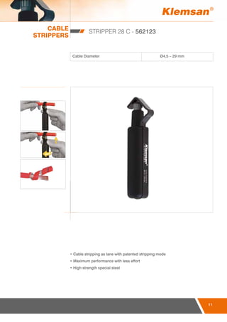 11
CABLE
STRIPPERS
STRIPPER 28 C - 562123
Cable Diameter Ø4,5 – 29 mm
• Cable stripping as lane with patented stripping mode
• Maximum performance with less effort
• High strength special steel
 