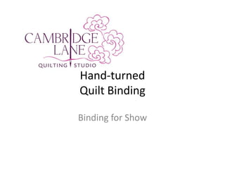 Hand-turned
Quilt Binding

Binding for Show
 