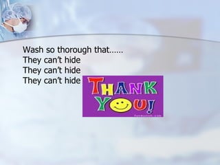 Wash so thorough that…… They can’t hide They can’t hide They can’t hide 