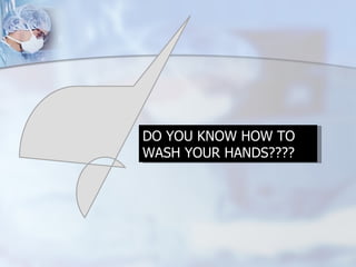 DO YOU KNOW HOW TO WASH YOUR HANDS???? 