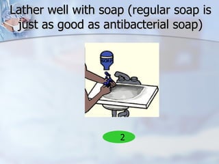 Lather well with soap (regular soap is just as good as antibacterial soap) 2 