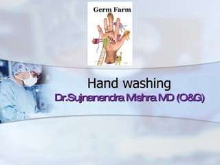 Hand washing Dr.Sujnanendra Mishra MD (O&G) 