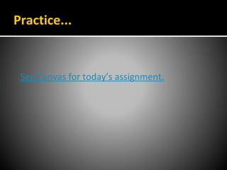 Practice...
See Canvas for today’s assignment.
 