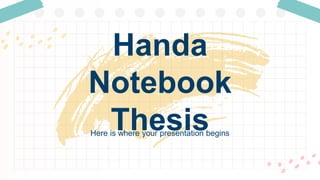 Here is where your presentation begins
Handa
Notebook
Thesis
 