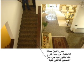 ‫صالة‬ ‫تبين‬ ‫صورة‬
‫الدرج‬ ‫جهة‬ ‫من‬ ‫االستقبال‬
‫من‬ ‫جزء‬ ‫فيها‬ ‫يظهر‬ ‫كما‬
‫للفيال‬ ‫الداخلي‬ ‫التصميم‬
 
