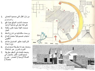 1. ‫المعماي‬ ‫صممها‬ ‫التي‬ ‫الفلل‬ ‫اول‬ ‫من‬
‫بدران‬ ‫راسم‬
1. ‫تقع‬ ‫حيث‬ ‫الموقع‬ ‫لتناسب‬ ‫صممت‬
‫الرشيد‬ ‫ضاحية‬ ‫في‬ ‫جبل‬ ‫قمة‬ ‫على‬
2. ‫مكملة‬ ‫تكون‬ ‫بحيث‬ ‫الفيال‬ ‫صممت‬
‫للجبل‬
3. ‫السلط‬ ‫شارع‬ ‫من‬ ‫سكتشاتها‬ ‫ورسمت‬
4. ‫للمناخ‬ ‫حنضل‬ ‫فيال‬ ‫تصميم‬ ‫استجاب‬
‫االقليمي‬
5. ‫متناغم‬ ‫الصندوق‬ ‫مظهر‬ ‫للبيت‬ ‫كان‬
‫حوله‬ ‫ما‬ ‫مع‬
6. ‫لرياح‬ ‫تسمح‬ ‫بطريقة‬ ‫جدرانه‬ ‫وضعت‬
‫مساحاته‬ ‫عبر‬ ‫بالمرور‬ ‫التبريد‬
7. ‫بطريقة‬ ‫السقف‬ ‫في‬ ‫فتحات‬ ‫وضعت‬
‫الى‬ ‫بالدخول‬ ‫القمر‬ ‫للضوء‬ ‫تسمح‬
‫الريسية‬ ‫الصالة‬(‫المصدر‬:‫جورج‬
‫حنضلة‬)
 