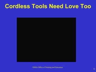 OSHA Office of Training and Education
32
Cordless Tools Need Love Too
 