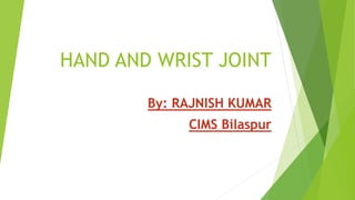 HAND AND WRIST JOINT
By: RAJNISH KUMAR
CIMS Bilaspur
 