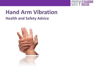 Hand Arm Vibration
Health and Safety Advice
 