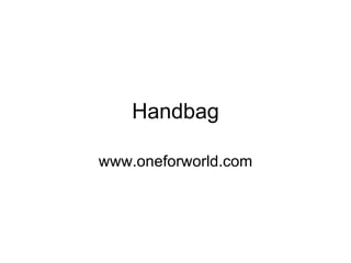 Handbag

www.oneforworld.com
 
