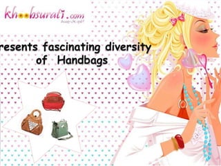 resents fascinating diversity
of Handbags
 