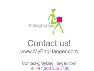 Contact us!
www.MyBagHanger.com
Contact@MyBagHanger.com
Tel:+44 203 355 3430

 