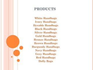PRODUCTS White Handbags Ivory Handbags Dyeable Handbags Black Handbags Silver Handbags Gold Handbags Bronze Handbags Brown Handbags Burgundy Handbags Navy Handbags Grey Handbags Red Handbags Dolly Bags
