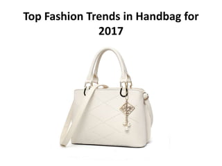 Top Fashion Trends in Handbag for
2017
 