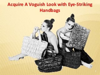 Acquire A Voguish Look with Eye-Striking
Handbags
 