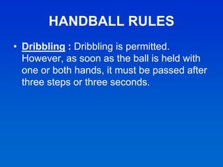 • Dribbling : Dribbling is permitted.
However, as soon as the ball is held with
one or both hands, it must be passed after...