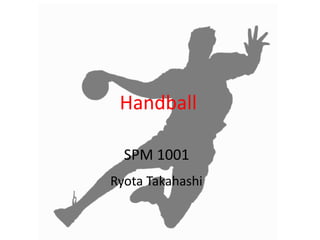 Handball 
SPM 1001 
Ryota Takahashi 
 