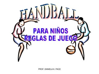 HANDBALL PARA NIÑOS REGLAS DE JUEGO www.paraunamejorefi.blogspot.com COMUNIDAD DE PROFESORES DE EDUCACIÓN FÍSICA: http://profeducfis.ning.com/ 