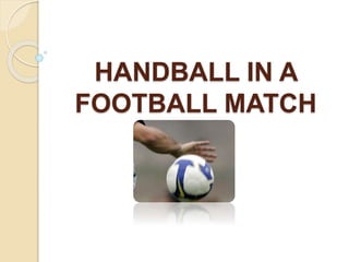 HANDBALL IN A
FOOTBALL MATCH
 