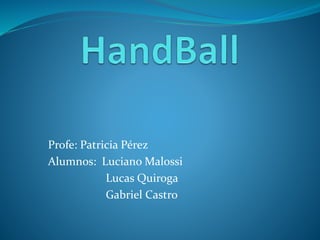 Profe: Patricia Pérez
Alumnos: Luciano Malossi
Lucas Quiroga
Gabriel Castro
 